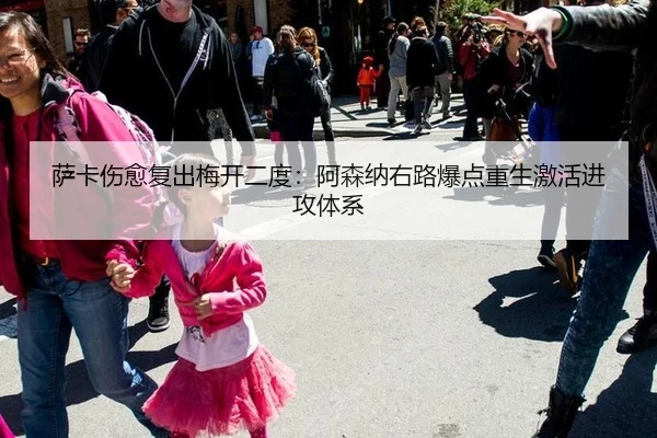 萨卡伤愈复出梅开二度：阿森纳右路爆点重生激活进攻体系